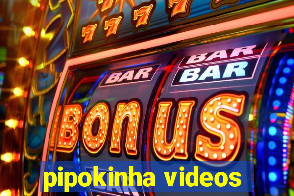 pipokinha videos